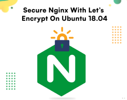 A tutorial image illustrating the process of securing Nginx with Let's Encrypt on Ubuntu 18.04 for enhanced web security.