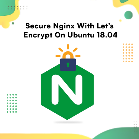 A tutorial image illustrating the process of securing Nginx with Let's Encrypt on Ubuntu 18.04 for enhanced web security.